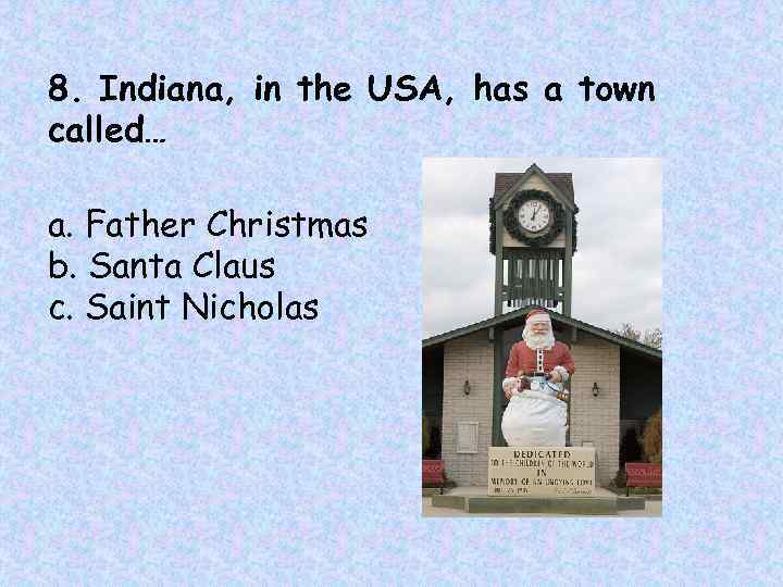 8. Indiana, in the USA, has a town called… a. Father Christmas b. Santa