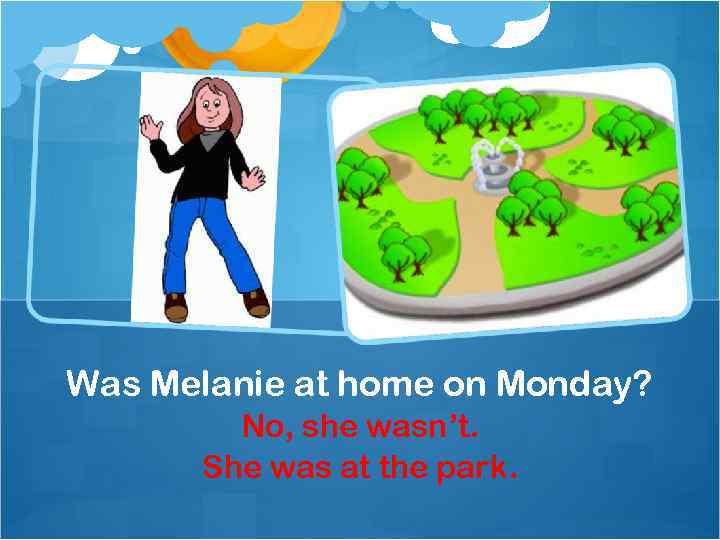 Was Melanie at home on Monday? No, she wasn’t. She was at the park.