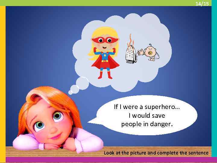 14/15 If I were a superhero… I would save people in danger. Look at