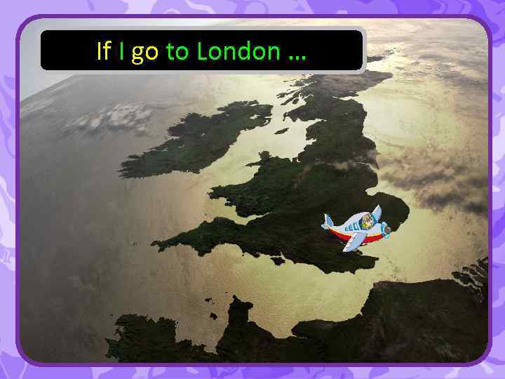 If I go to London … 