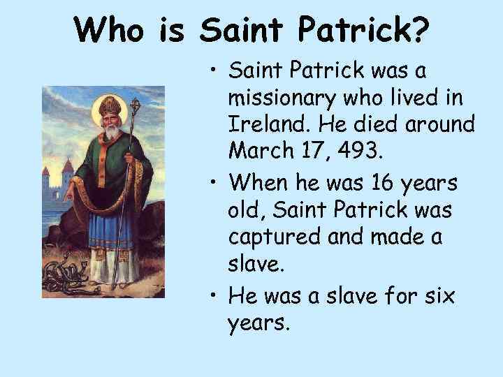 Who is Saint Patrick? • Saint Patrick was a missionary who lived in Ireland.