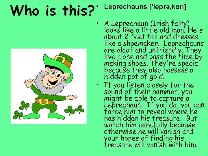 Who is this? • Leprechauns ['leprǝ, kon] • A Leprechaun (Irish fairy) looks like