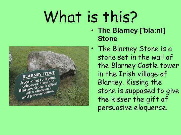 What is this? • The Blarney ['bla: ni] Stone • The Blarney Stone is