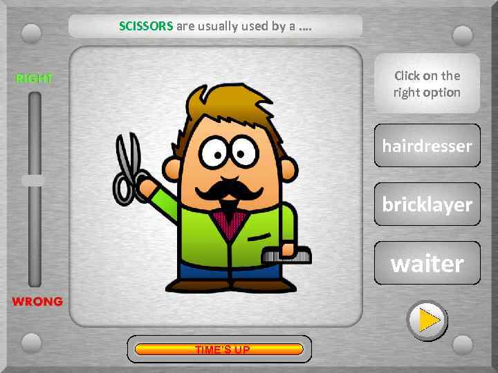 SCISSORS are usually used by a …. Click on the right option ? TIME’S