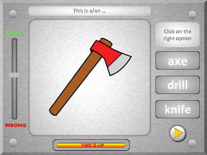 This is a/an … Click on the right option axe drill knife TIME’S UP