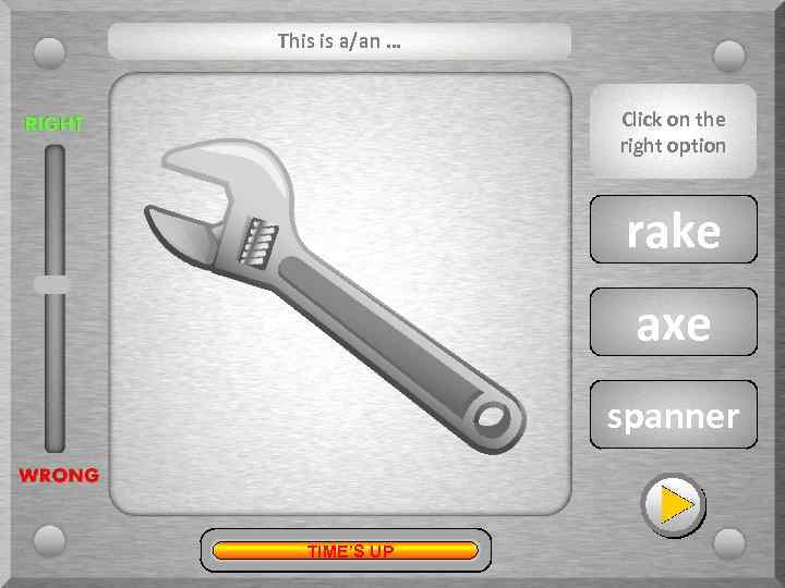 This is a/an … Click on the right option rake axe spanner TIME’S UP