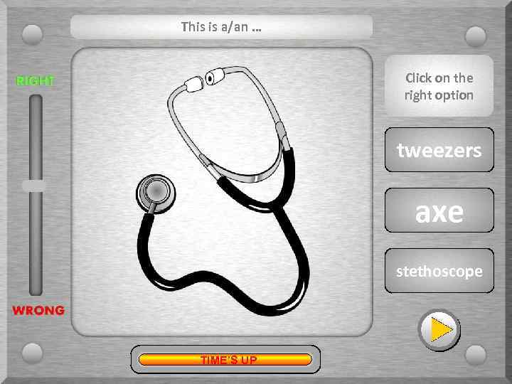 This is a/an … Click on the right option tweezers axe stethoscope TIME’S UP