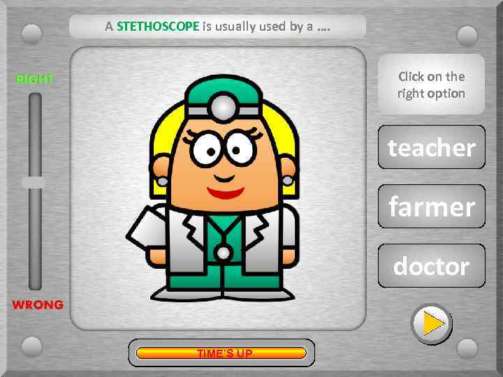 A STETHOSCOPE is usually used by a …. Click on the right option ?