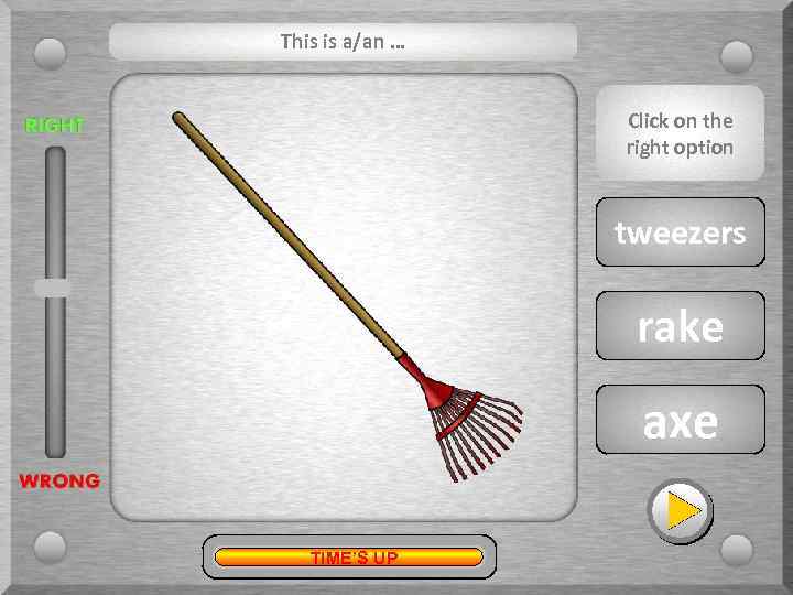 This is a/an … Click on the right option tweezers rake axe TIME’S UP