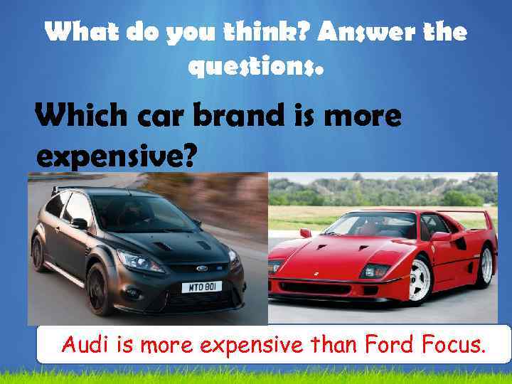 What do you think? Answer the questions. Which car brand is more expensive? Audi