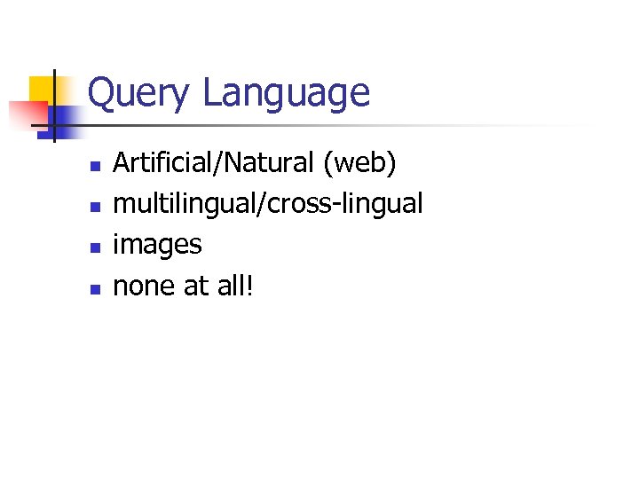 Query Language n n Artificial/Natural (web) multilingual/cross-lingual images none at all! 
