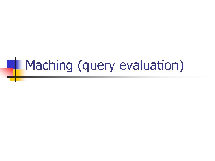 Maching (query evaluation) 