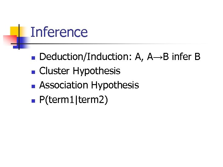 Inference n n Deduction/Induction: A, A→B infer B Cluster Hypothesis Association Hypothesis P(term 1|term