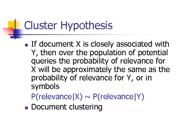 Cluster Hypothesis n n If document X is closely associated with Y, then over