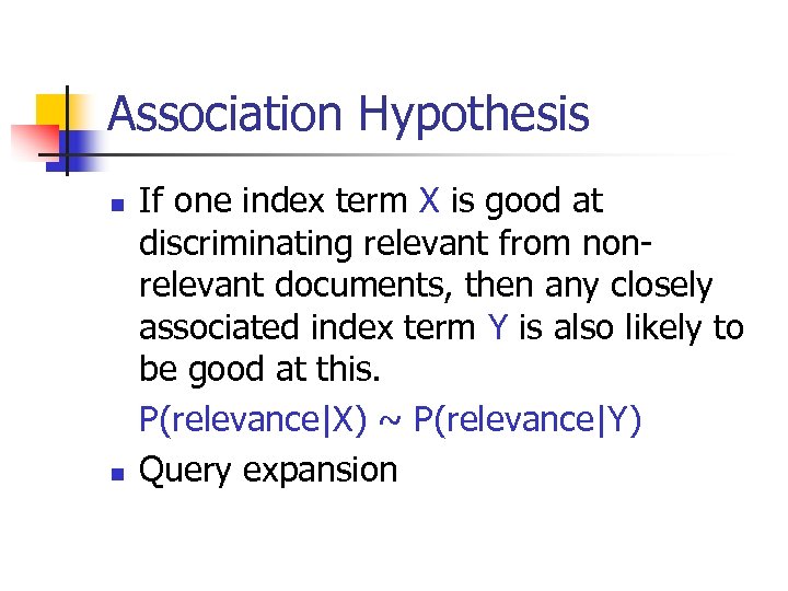 Association Hypothesis n n If one index term X is good at discriminating relevant