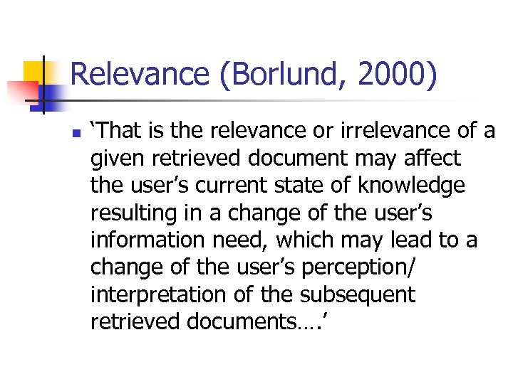 Relevance (Borlund, 2000) n ‘That is the relevance or irrelevance of a given retrieved