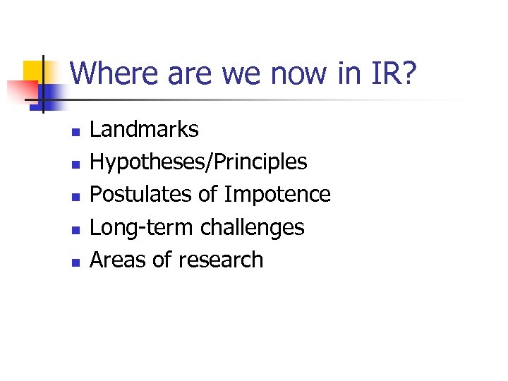 Where are we now in IR? n n n Landmarks Hypotheses/Principles Postulates of Impotence