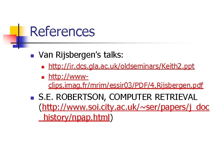 References n Van Rijsbergen’s talks: n n n http: //ir. dcs. gla. ac. uk/oldseminars/Keith
