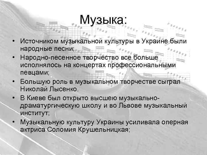 Музыка: • Источником музыкальной культуры в Украине были народные песни; • Народно-песенное творчество все