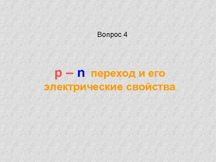 Вопрос 4 p – n переход и его электрические свойства 