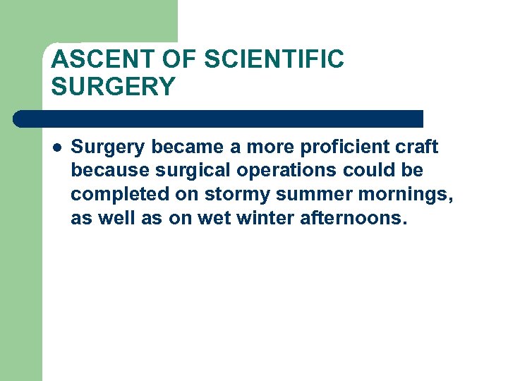 ASCENT OF SCIENTIFIC SURGERY l Surgery became a more proficient craft because surgical operations
