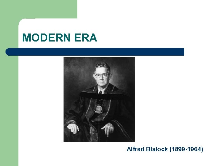 MODERN ERA Alfred Blalock (1899 -1964) 