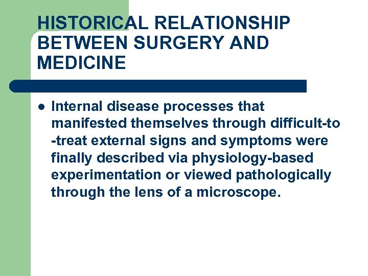 HISTORICAL RELATIONSHIP BETWEEN SURGERY AND MEDICINE l Internal disease processes that manifested themselves through