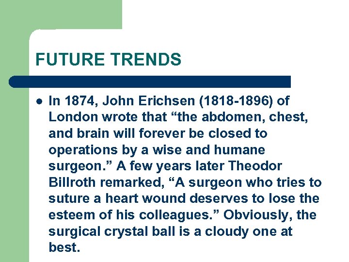 FUTURE TRENDS l In 1874, John Erichsen (1818 -1896) of London wrote that “the
