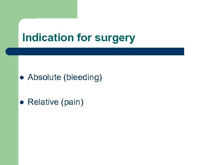 Indication for surgery l Absolute (bleeding) l Relative (pain) 