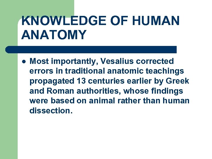 KNOWLEDGE OF HUMAN ANATOMY l Most importantly, Vesalius corrected errors in traditional anatomic teachings