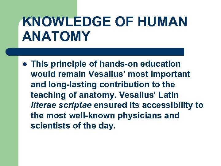 KNOWLEDGE OF HUMAN ANATOMY l This principle of hands-on education would remain Vesalius' most