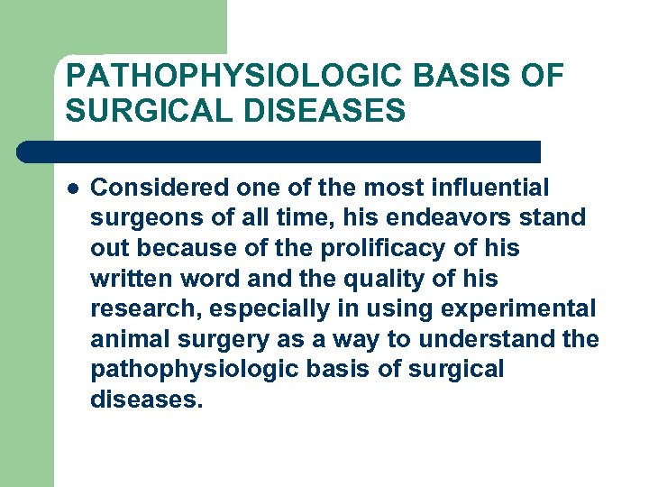 PATHOPHYSIOLOGIC BASIS OF SURGICAL DISEASES l Considered one of the most influential surgeons of