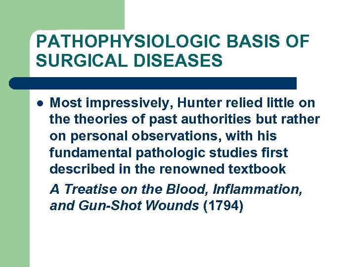 PATHOPHYSIOLOGIC BASIS OF SURGICAL DISEASES l Most impressively, Hunter relied little on theories of