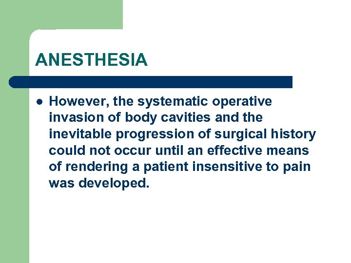 ANESTHESIA l However, the systematic operative invasion of body cavities and the inevitable progression
