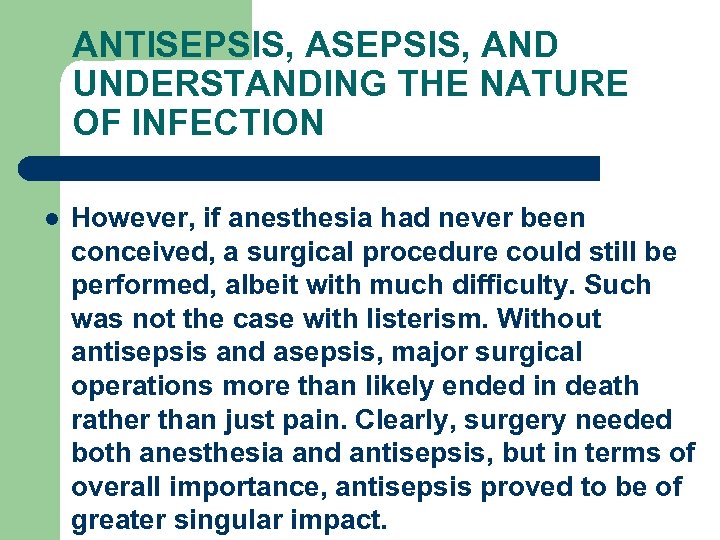 ANTISEPSIS, AND UNDERSTANDING THE NATURE OF INFECTION l However, if anesthesia had never been