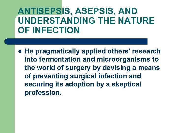 ANTISEPSIS, AND UNDERSTANDING THE NATURE OF INFECTION l He pragmatically applied others' research into