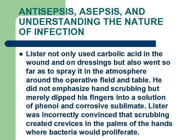 ANTISEPSIS, AND UNDERSTANDING THE NATURE OF INFECTION l Lister not only used carbolic acid