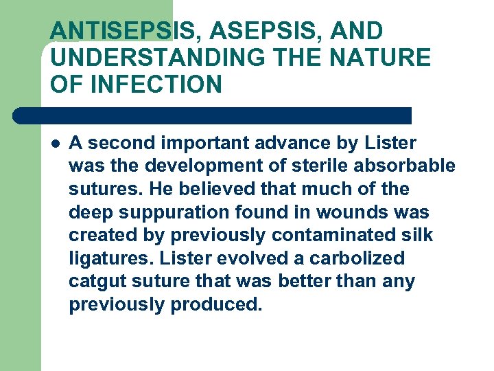 ANTISEPSIS, AND UNDERSTANDING THE NATURE OF INFECTION l A second important advance by Lister