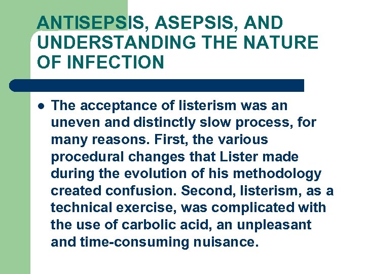 ANTISEPSIS, AND UNDERSTANDING THE NATURE OF INFECTION l The acceptance of listerism was an