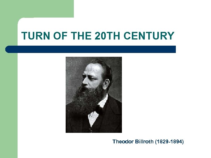 TURN OF THE 20 TH CENTURY Theodor Billroth (1829 -1894) 