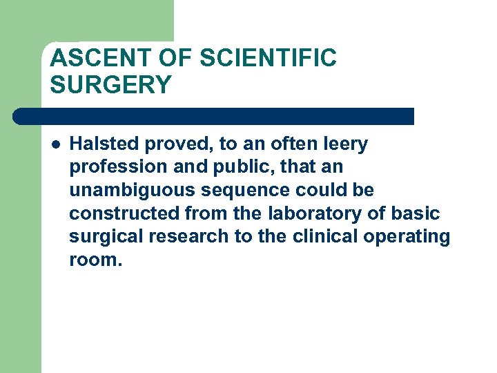 ASCENT OF SCIENTIFIC SURGERY l Halsted proved, to an often leery profession and public,