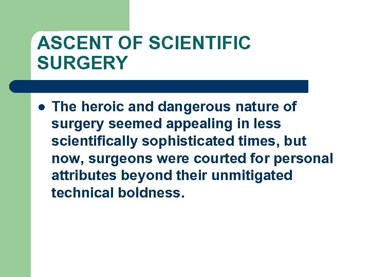 ASCENT OF SCIENTIFIC SURGERY l The heroic and dangerous nature of surgery seemed appealing