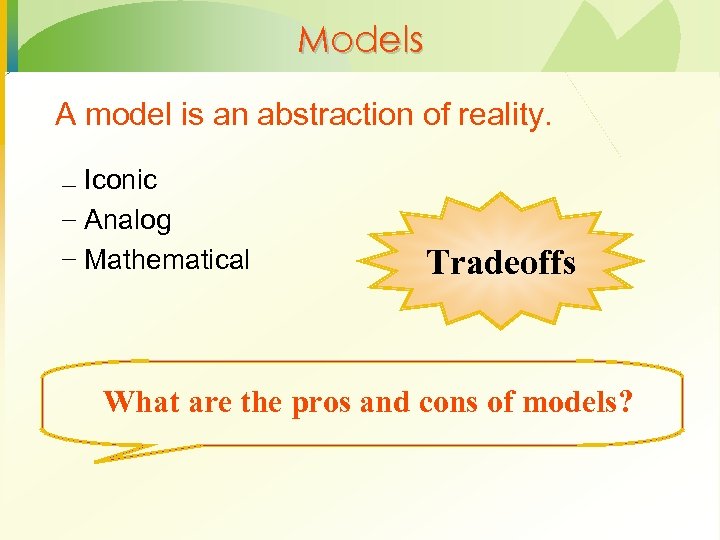 Models A model is an abstraction of reality. – Iconic – Analog – Mathematical