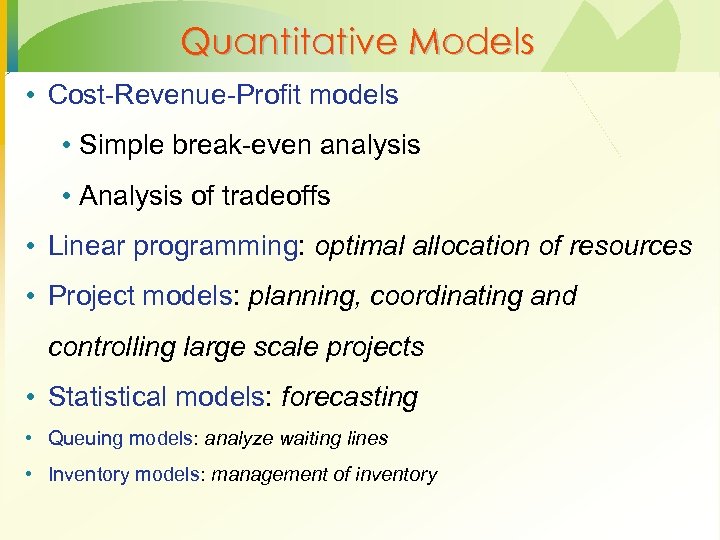 Quantitative Models • Cost-Revenue-Profit models • Simple break-even analysis • Analysis of tradeoffs •
