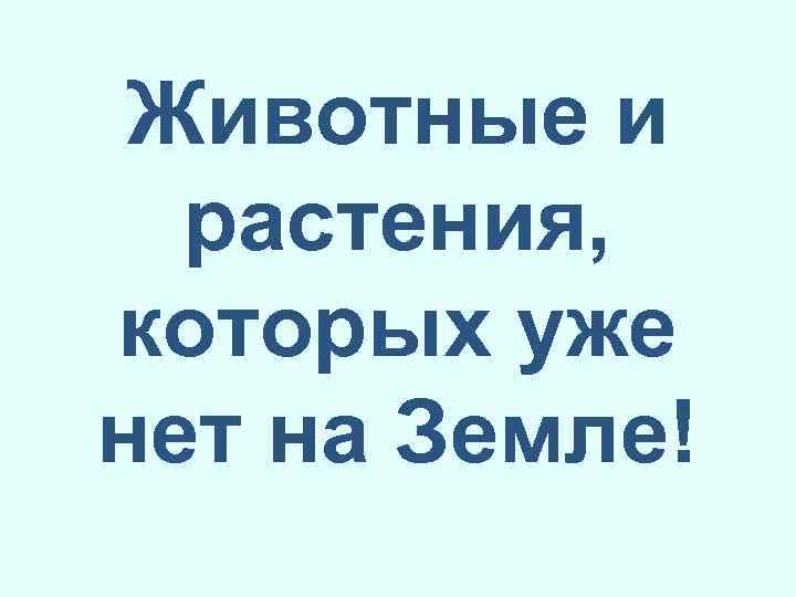 Животные и растения, которых уже нет на Земле! 