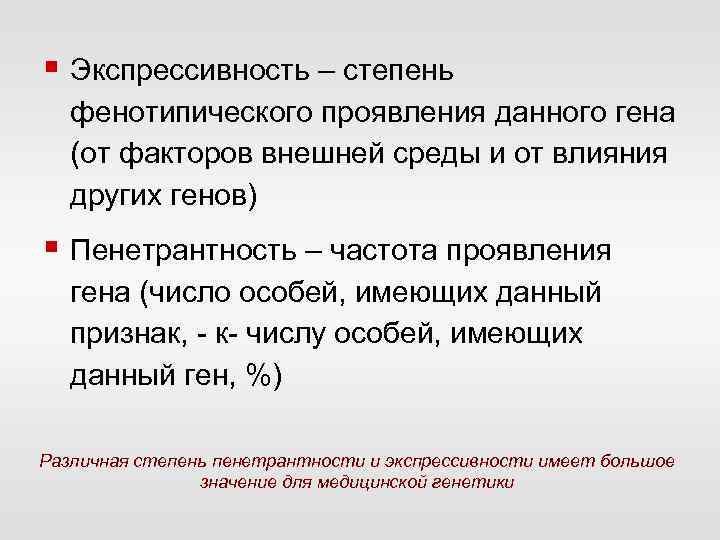 § Экспрессивность – степень фенотипического проявления данного гена (от факторов внешней среды и от