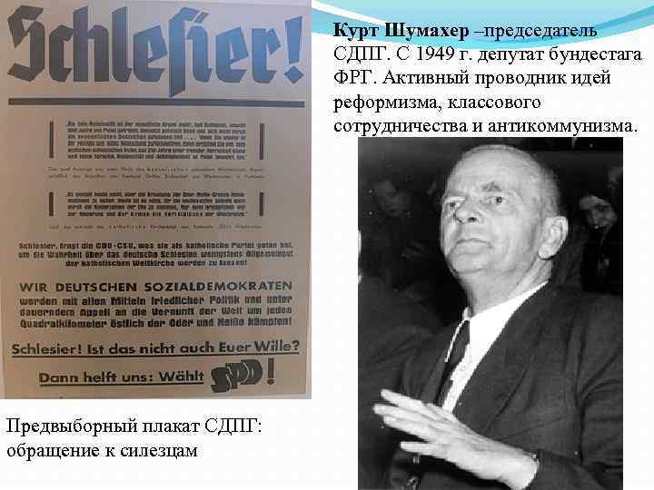 Курт Шумахер –председатель СДПГ. С 1949 г. депутат бундестага ФРГ. Активный проводник идей реформизма,