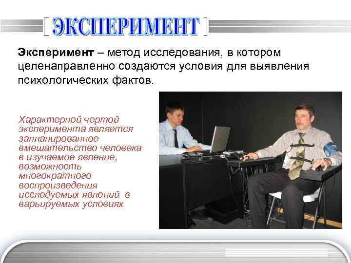 Эксперимент – метод исследования, в котором целенаправленно создаются условия для выявления психологических фактов. Характерной