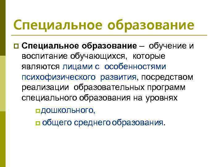 Специальное образование – обучение и воспитание обучающихся, которые являются лицами с особенностями психофизического развития,