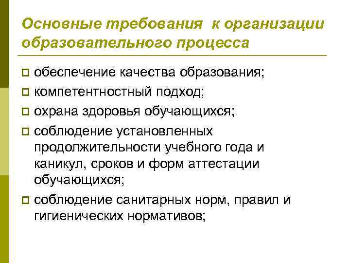 Основные требования к организации образовательного процесса обеспечение качества образования; компетентностный подход; охрана здоровья обучающихся;